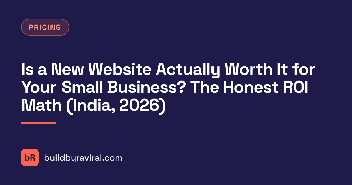 Pricing, Is a New Website Actually Worth It for Your Small Business? The Honest ROI Math (India, 2026)