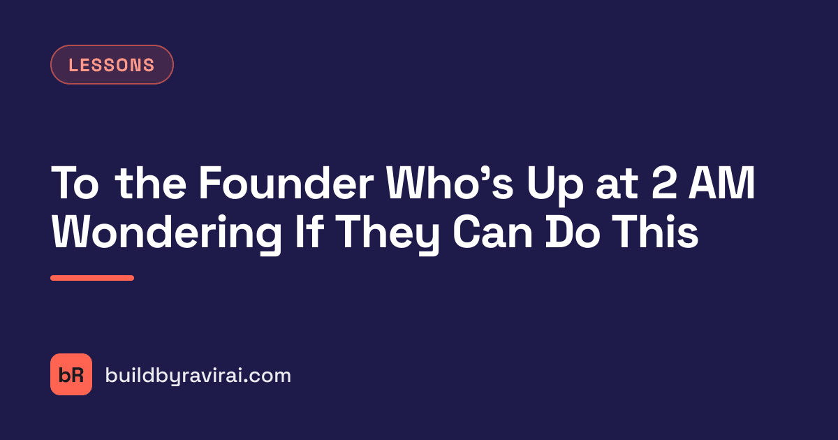 Lessons, To the Founder Who's Up at 2 AM Wondering If They Can Do This