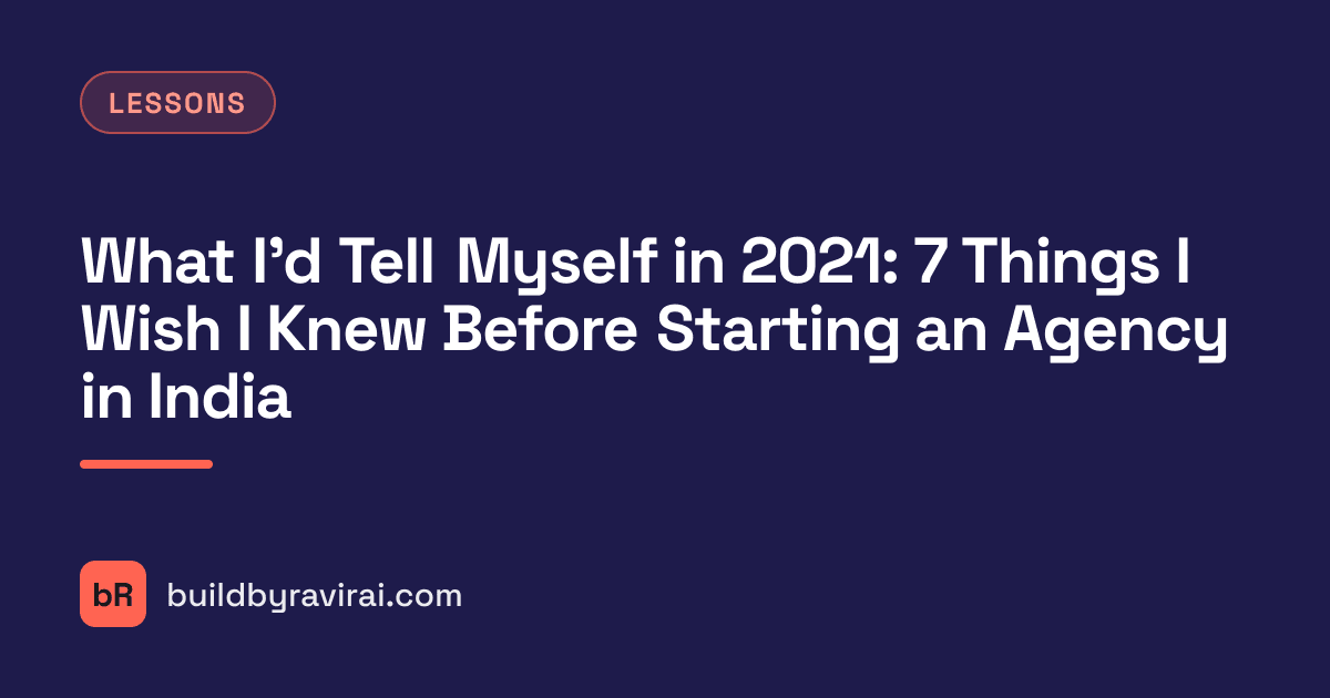 Lessons, What I'd Tell Myself in 2021: 7 Things I Wish I Knew Before Starting an Agency in India