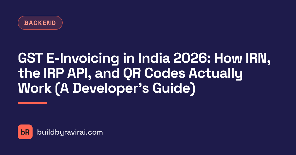 Backend, GST E-Invoicing in India 2026: How IRN, the IRP API, and QR Codes Actually Work (A Developer's Guide)